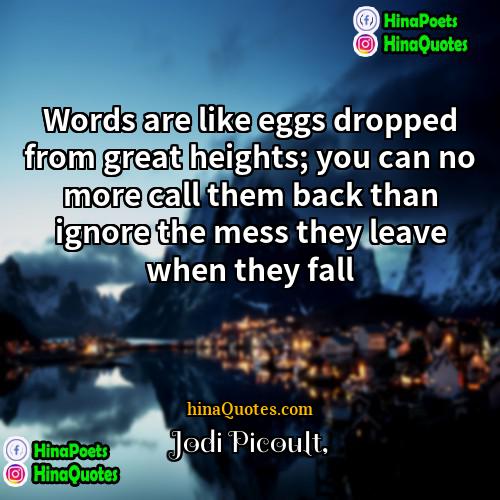 Jodi Picoult Quotes | Words are like eggs dropped from great
